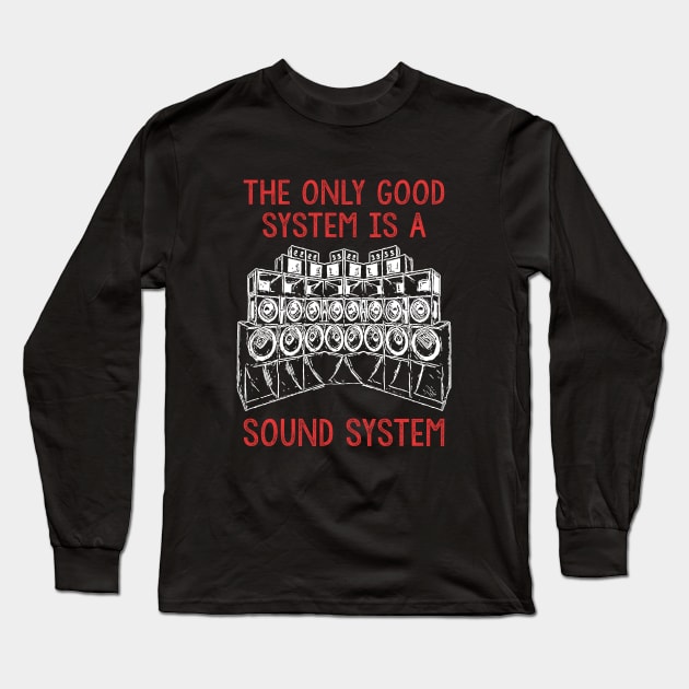 Only A Soundsystem Is A Good System Long Sleeve T-Shirt by T-Shirt Dealer